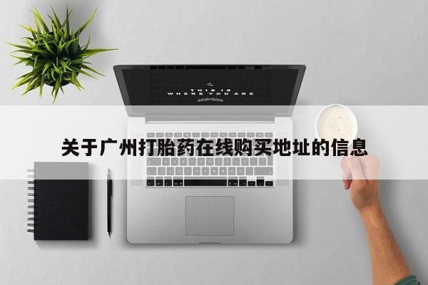 打胎药购买方式关于广州打胎药在线购买地址的信息