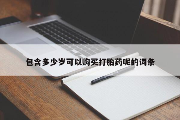 打胎药购买方式包含多少岁可以购买打胎药呢的词条