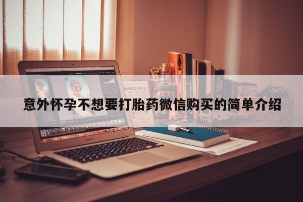 打胎药购买方式意外怀孕不想要打胎药微信购买的简单介绍
