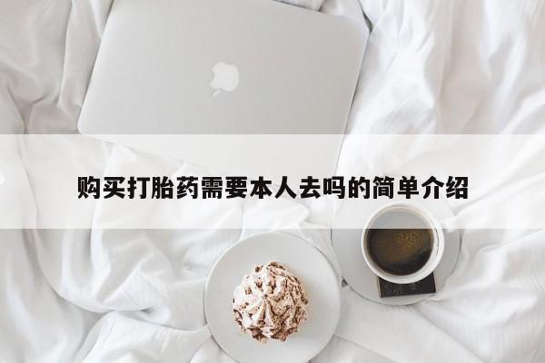 打胎药购买方式购买打胎药需要本人去吗的简单介绍