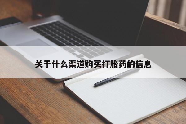 打胎药购买方式关于什么渠道购买打胎药的信息