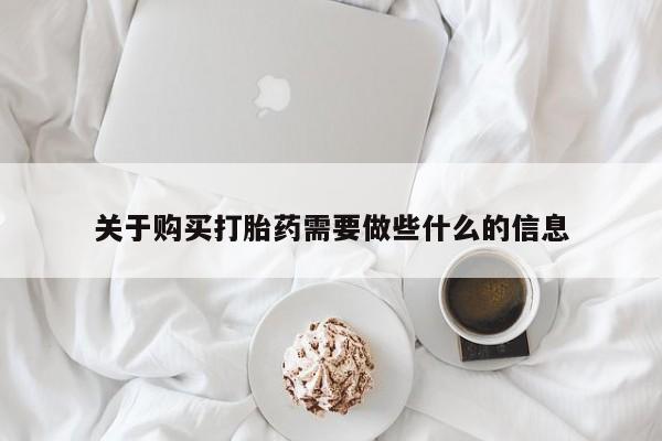 打胎药购买方式关于购买打胎药需要做些什么的信息
