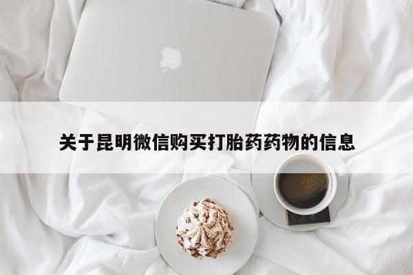 打胎药购买方式关于昆明微信购买打胎药药物的信息