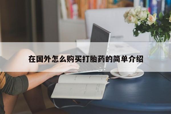 打胎药购买方式在国外怎么购买打胎药的简单介绍