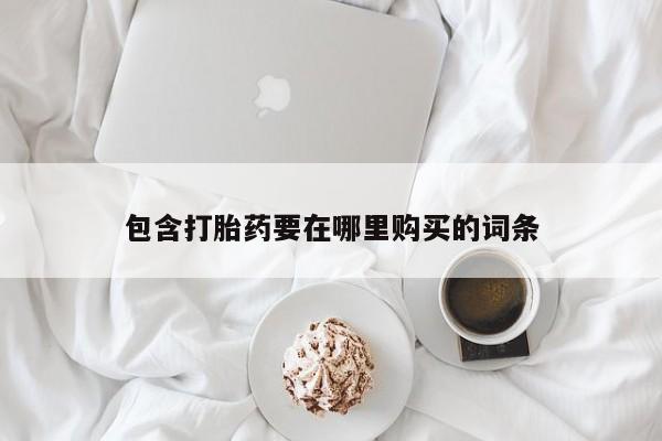 打胎药购买方式包含打胎药要在哪里购买的词条