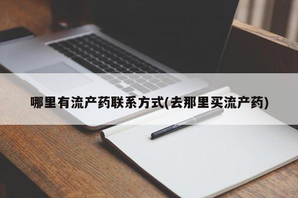 打胎药购买方式哪里有流产药联系方式(去那里买流产药)