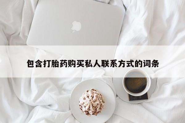 打胎药购买方式包含打胎药购买私人联系方式的词条