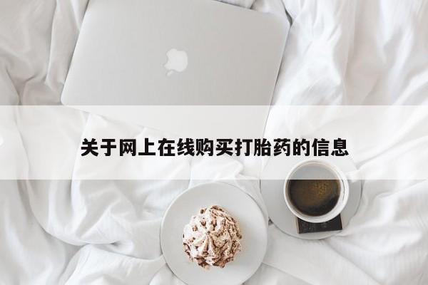 打胎药购买方式关于网上在线购买打胎药的信息