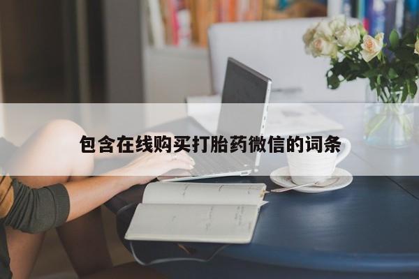 打胎药购买方式包含在线购买打胎药微信的词条
